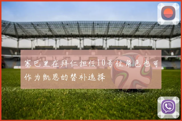 塞巴里在拜仁担任10号位角色也可作为凯恩的替补选择
