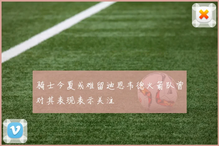 骑士今夏或难留迪恩韦德火箭队曾对其表现表示关注
